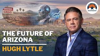 Arizona Governor Candidate Hugh Lytle on Bringing Arizona to Its Full Potential