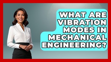 What Are Vibration Modes In Mechanical Engineering? - Mechanical Engineering Explained