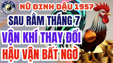 Nữ Đinh Dậu 1957: vận rực rỡ sau rằm tháng 7 đến hậu vận an yên| Tài, Tình Đại Hạn, Hậu Vận Bất Ngờ!