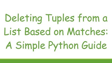 Deleting Tuples from a List Based on Matches: A Simple Python Guide