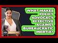 What Makes Policy Advocacy Effective Against Bureaucratic Inertia? - Moral Politics Experts