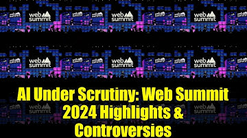 AI Under Scrutiny   Web Summit 2024 Highlights & Controversies