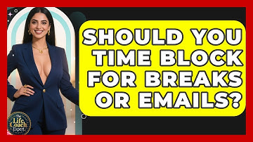 Should You Time Block For Breaks Or Emails? - The Life Coach Expert