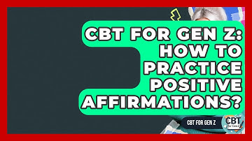 CBT For Gen Z: How To Practice Positive Affirmations? - CBT for Gen Z