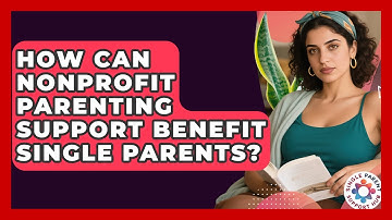 How Can Nonprofit Parenting Support Benefit Single Parents? | Single Parent Support Hub News