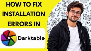 How to Fix Installation Errors in Darktable Full Guide 2027