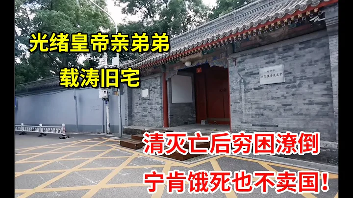 探訪光緒弟弟載濤舊宅，清朝滅亡後窮困潦倒，卻寧願餓死也不賣國 | Former residence of Zaitao, a royal member of Qing Dynasty - 天天要聞