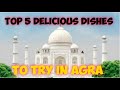Top 5 Delicious Dishes to try in Agra | Must watch