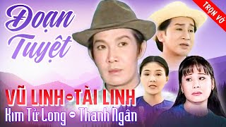 Cải Lương ĐOẠN TUYỆT | Cải Lương Việt Nam | Cải Lương Vũ Linh, Tài Linh, Kim Tử Long, Thanh Ngân