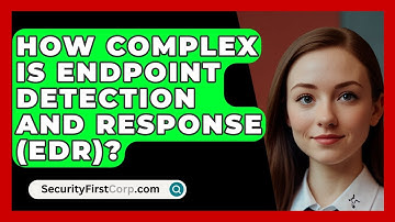 How Complex Is Endpoint Detection And Response (EDR)? - SecurityFirstCorp.com