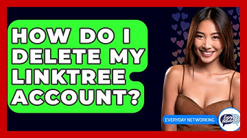 How Do I Delete My Linktree Account? - Everyday-Networking