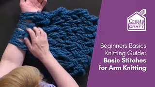 An Absolute Beginners Guide to Knitting: Basic Arm Knitting Stitches | Knitting | Create and Craft