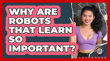Why Are Robots That Learn So Important? - The Everyday Why