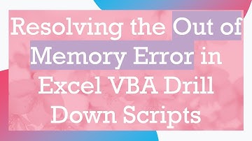 Resolving the Out of Memory Error in Excel VBA Drill Down Scripts