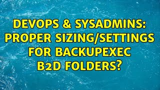 Celebrity DevOps & SysAdmins: Proper sizing/settings for BackupExec B2D folders? (2 Solutions!!) Profile