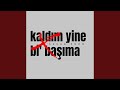 Kaldım Yine Bi Başıma 2 0