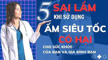5 SAI LẦM Khi Sử Dụng ẤM SIÊU TỐC Có HẠI Cho Sức Khỏe Của Bạn Và Gia Đình Bạn |Dr Thùy Dung