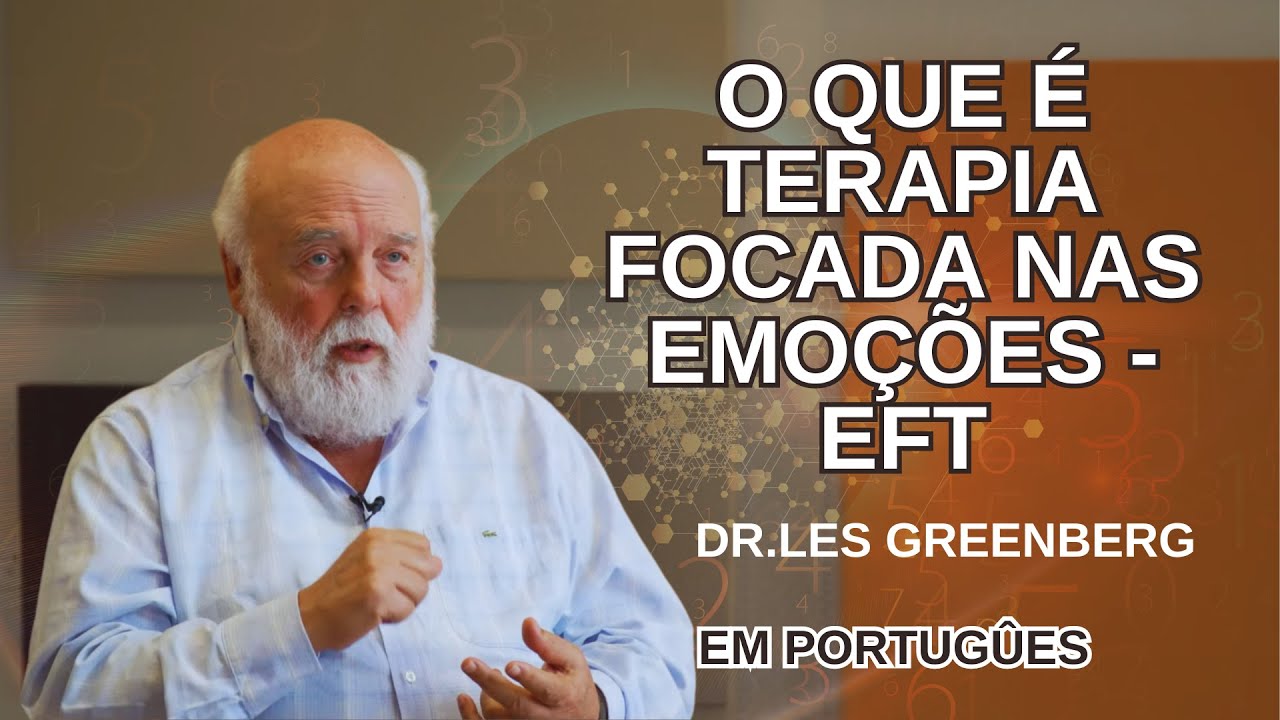 Dr. Les Greenberg : O que é Terapia Focada nas Emoções (EFT)?
