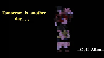 //Tomorrow Is Another Day. // C.C Afton. // FNAF// I didn't like the video very much...// MHHIKOOO