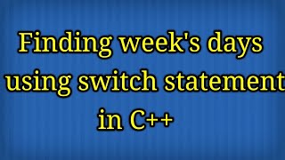 Write a program that inputs number of week’s day and displays the name of the day.