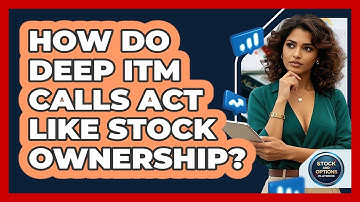 How Do Deep ITM Calls Act Like Stock Ownership? - Stock and Options Playbook