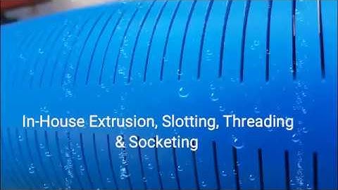 PVC Well Screen and casing Pipes: In house process / world class manufacturing facility.