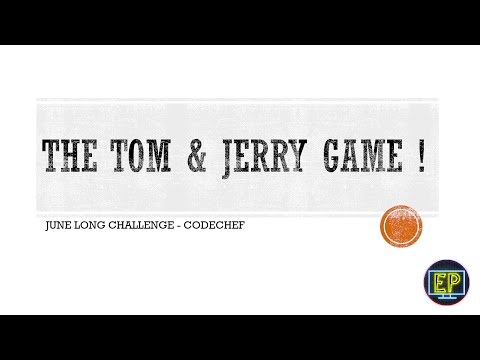 THE TOM AND JERRY GAME! - CODECHEF | June Long Challenge 2020
