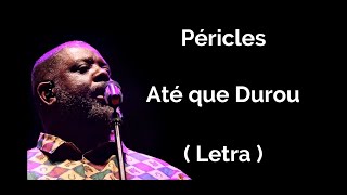 Video thumbnail of "ATÉ QUE DUROU  -  PÉRICLES  -  LETRA"
