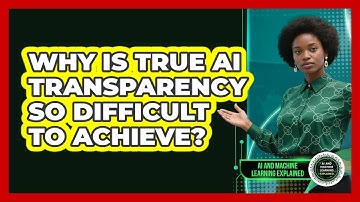 Why Is True AI Transparency So Difficult To Achieve? - AI and Machine Learning Explained