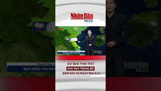 Dự báo thời tiết đêm nay và ngày mai khu vực Trung Bộ ngày 5/5 #thoitiet #baonhandan