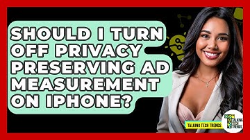 Should I Turn Off Privacy Preserving Ad Measurement On iPhone? - Talking Tech Trends