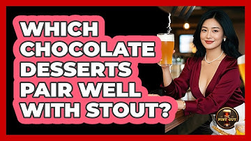 Which Chocolate Desserts Pair Well With Stout?