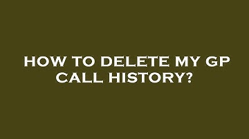 How to delete my gp call history?