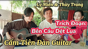 Cẩm Tiên Đàn Guitar - V. Buôn Đàn Sến | Trích Đoạn Bên Cầu Dệt Lụa | Lý Miên & Thùy Trang trình bày