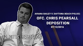 Aviana Bailey v. Daytona Beach Police: 2016 07 12 Christopher Pearsall Depostion