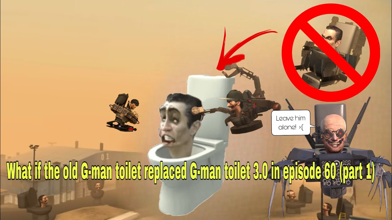 What if the old G-man toilet replaced G-man toilet 3.0 in episode 60 ...