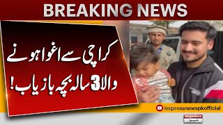 3-Year-Old Kidnapped Child Recovered Safely in Karachi | Latest Breaking | Pakistan News