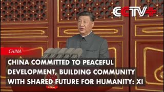 China Committed to Peaceful Development, Building Community with Shared Future for Humanity: Xi