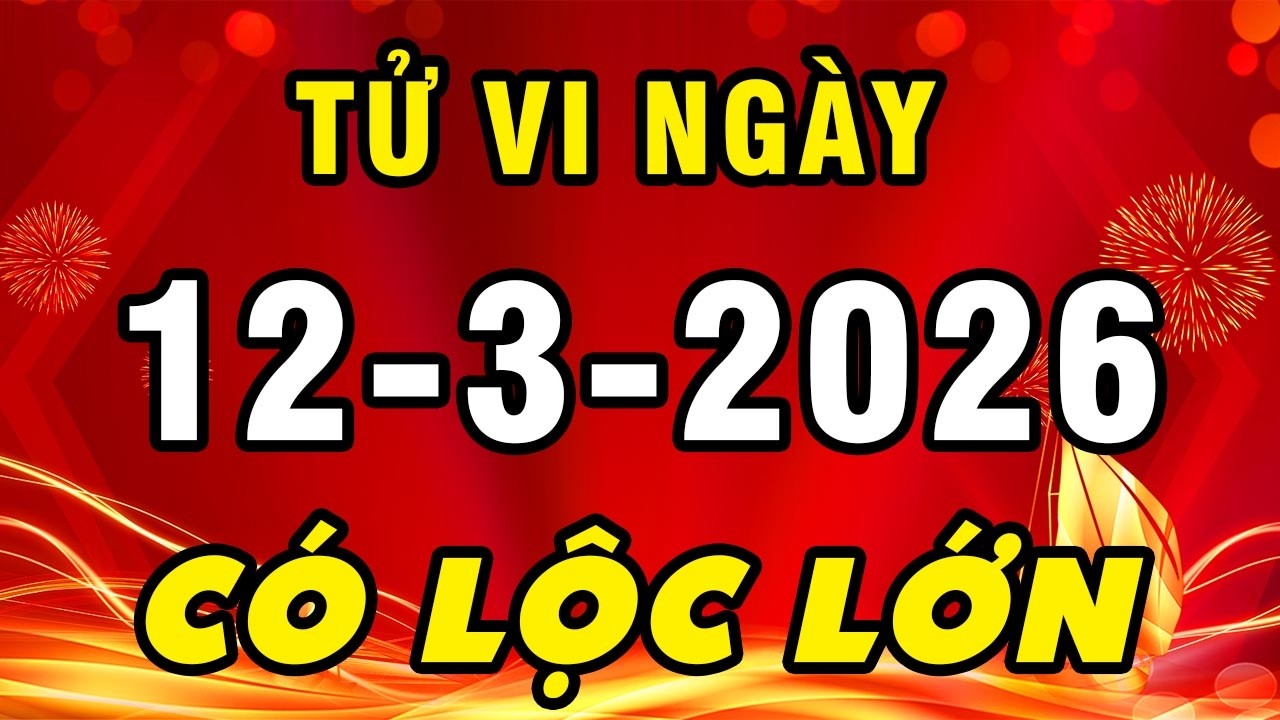 Tu Vi Hang Ngay 12-3-2026 TRÚNG LỘC GIÀU TO Con Giáp Này Đổi Vận Giàu Sang Tiền Bạc ÙN ÙN Đổ Về