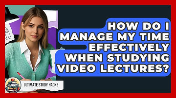 How Do I Manage My Time Effectively When Studying Video Lectures? - Ultimate Study Hacks
