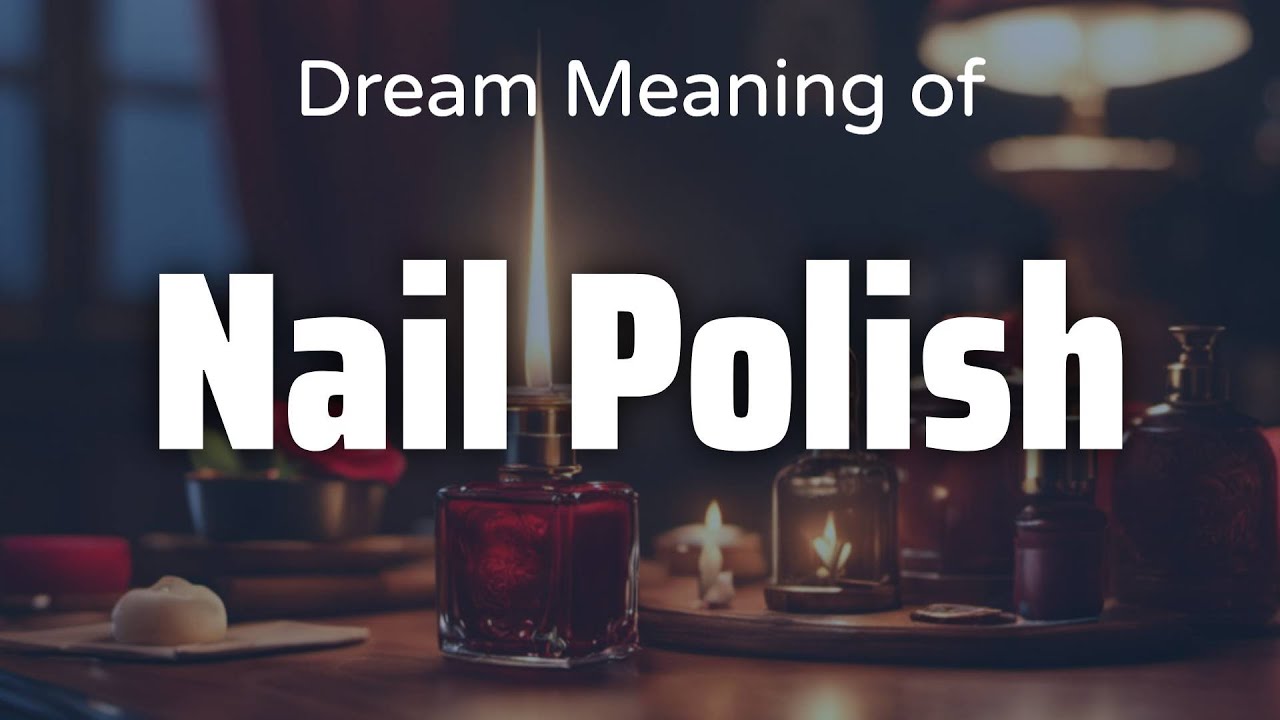 Nail Polish Dream Meaning & Symbolism Interpretation Psychology YouTube