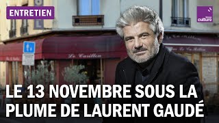 Lécrivain Laurent Gaudé Raconte Le 13 Novembre À Hauteur Dhommes Et De Femmes