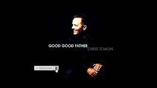 Good Good Father Lyrics Chris Tomlin