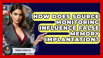 How Does Source Monitoring Influence False Memory Implantation? - Strange Science HQ