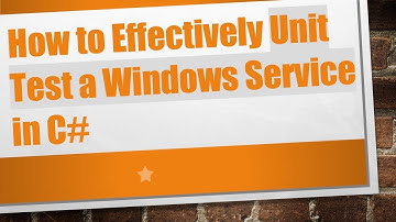 How to Effectively Unit Test a Windows Service in C#