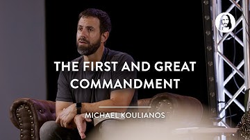 The First and Great Commandment | Michael Koulianos