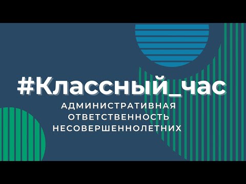 Классный час. Административная ответственность несовершеннолетних.