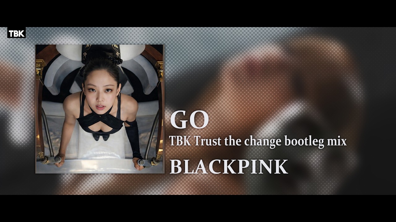 BLACKPINK - GO (TBK Trust the change bootleg remix)
