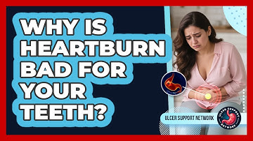 Why Is Heartburn Bad For Your Teeth? - Ulcer Support Network
