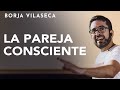 Claves para co-crear una pareja consciente | Borja Vilaseca